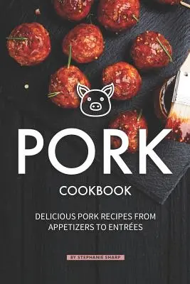 Livre de cuisine du porc : Délicieuses recettes de porc, des hors-d'œuvre aux entrées - Pork Cookbook: Delicious Pork Recipes from Appetizers to Entrees