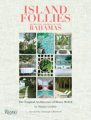 Folies des îles : Les maisons romantiques des Bahamas : L'architecture tropicale de Henry Melich - Island Follies: Romantic Homes of the Bahamas: The Tropical Architecture of Henry Melich