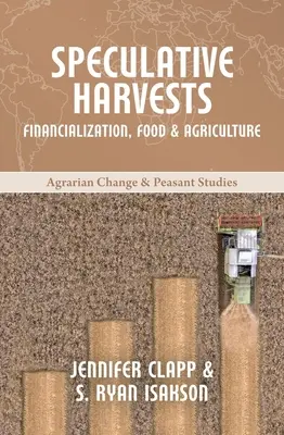 Les récoltes spéculatives : La financiarisation, l'alimentation et l'agriculture - Speculative Harvests: Financialization, Food, and Agriculture