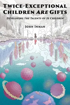 Les enfants doublement exceptionnels sont des cadeaux : Développer les talents des enfants de 2e année - Twice-Exceptional Children Are Gifts: Developing the Talents of 2e Children