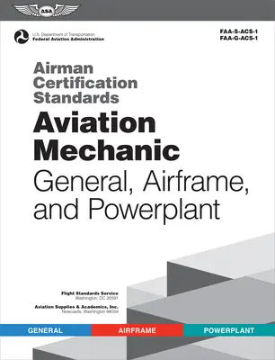 Normes de certification des aviateurs : Mécanicien d'aviation général, cellule et groupe motopropulseur (Federal Aviation Administration (FAA)/Av) - Airman Certification Standards: Aviation Mechanic General, Airframe, and Powerplant (Federal Aviation Administration (FAA)/Av)