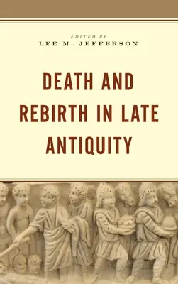 Mort et renaissance dans l'Antiquité tardive - Death and Rebirth in Late Antiquity