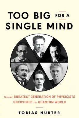 Too Big for a Single Mind : How the Greatest Generation of Physicists Uncovered the Quantum World (Trop grand pour un seul esprit : comment la plus grande génération de physiciens a découvert le monde quantique) - Too Big for a Single Mind: How the Greatest Generation of Physicists Uncovered the Quantum World
