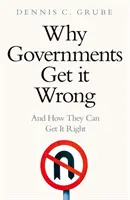 Pourquoi les gouvernements se trompent - et comment ils peuvent rectifier le tir - Why Governments Get It Wrong - And How They Can Get It Right