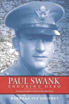 Paul Swank : Enduring Hero : Le sacrifice d'un soldat américain dans la France occupée - Paul Swank: Enduring Hero: An American Soldier's Sacrifice in Occupied France