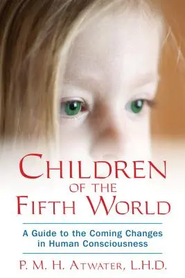 Les enfants du cinquième monde : Un guide pour les changements à venir dans la conscience humaine - Children of the Fifth World: A Guide to the Coming Changes in Human Consciousness