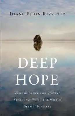 L'espoir profond : des conseils zen pour rester inébranlable quand le monde semble sans espoir - Deep Hope: Zen Guidance for Staying Steadfast When the World Seems Hopeless