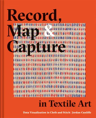 Enregistrer, cartographier et capturer dans l'art textile : Visualisation des données dans le tissu et la couture - Record, Map and Capture in Textile Art: Data Visualization in Cloth and Stitch