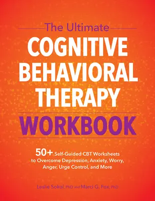 L'ultime manuel de thérapie cognitivo-comportementale : 50+ fiches de travail auto-guidées pour surmonter la dépression, l'anxiété, l'inquiétude, la colère, le contrôle des pulsions et le stress. - The Ultimate Cognitive Behavioral Therapy Workbook: 50+ Self-Guided CBT Worksheets to Overcome Depression, Anxiety, Worry, Anger, Urge Control, and Mo