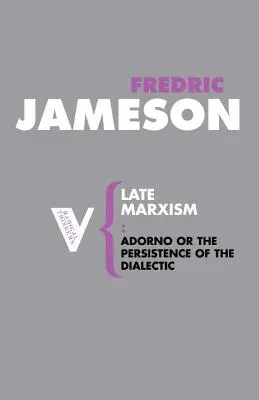 Le marxisme tardif : Adorno, ou la persistance de la dialectique - Late Marxism: Adorno, Or, The Persistence of the Dialectic