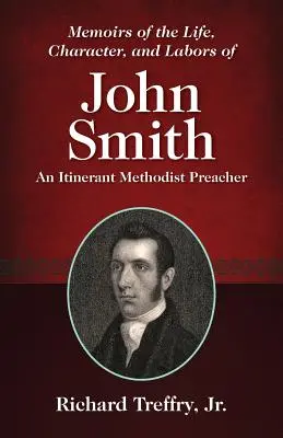 Mémoires de la vie, du caractère et des travaux de John Smith : Un prédicateur méthodiste itinérant - Memoirs of the Life, Character, and Labors of John Smith: An Itinerant Methodist Preacher