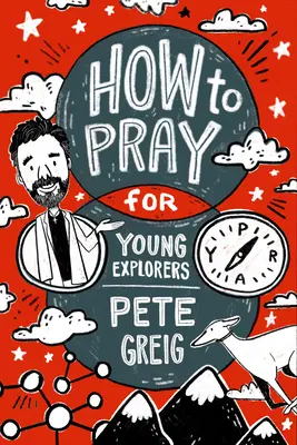 Comment prier : Un guide pour les jeunes explorateurs - How to Pray: A Guide for Young Explorers