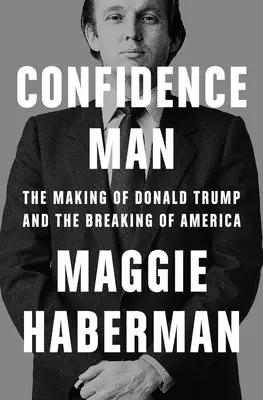 L'homme de confiance : La fabrication de Donald Trump et l'éclatement de l'Amérique - Confidence Man: The Making of Donald Trump and the Breaking of America