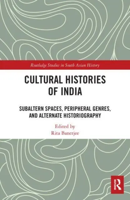 Histoires culturelles de l'Inde : Espaces subalternes, genres périphériques et historiographie alternative - Cultural Histories of India: Subaltern Spaces, Peripheral Genres, and Alternate Historiography