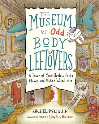 Le musée des restes de corps bizarres : Une visite de vos parties inutiles, de vos défauts et d'autres éléments bizarres - The Museum of Odd Body Leftovers: A Tour of Your Useless Parts, Flaws, and Other Weird Bits