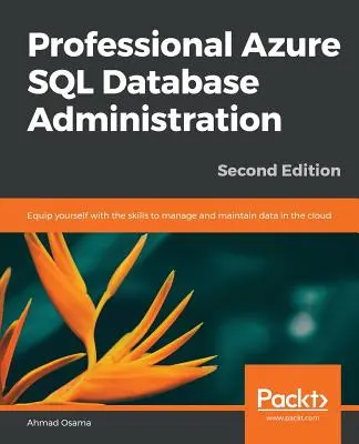 Administration professionnelle des bases de données Azure SQL - Deuxième édition - Professional Azure SQL Database Administration - Second Edition