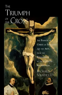 Triump Cross Passion Christ Theo Arts C : La Passion du Christ dans la théologie et les arts de la Renaissance à la Contre-Réforme - Triump Cross Passion Christ Theo Arts C: The Passion of Christ in Theology and the Arts from the Renaissance to the Counter-Reformation