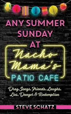 Un dimanche d'été au Nacho Mama's Patio Cafe : Drag, chansons, amis, rires, mensonges, danger et rédemption - Any Summer Sunday at Nacho Mama's Patio Cafe: Drag, Songs, Friends, Laughs, Lies, Danger & Redemption