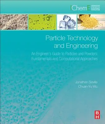 Technologie et ingénierie des particules : Guide de l'ingénieur sur les particules et les poudres : Principes fondamentaux et approches informatiques - Particle Technology and Engineering: An Engineer's Guide to Particles and Powders: Fundamentals and Computational Approaches