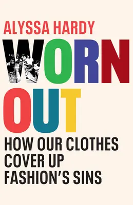 Worn Out : Comment nos vêtements couvrent les péchés de la mode - Worn Out: How Our Clothes Cover Up Fashion's Sins