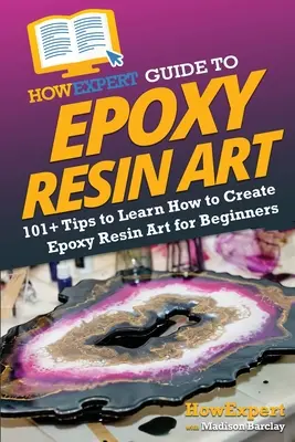 CommentExpert Guide de l'art de la résine époxy : 101+ conseils pour apprendre à créer de l'art en résine époxy pour les débutants - HowExpert Guide to Epoxy Resin Art: 101+ Tips to Learn How to Create Epoxy Resin Art for Beginners