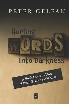 Lancer des mots dans les ténèbres : Une dose de science cérébrale pour les écrivains, par un médecin du livre - Hurling Words Into Darkness: A Book Doctor's Dose of Brain Science for Writers