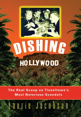 L'épopée d'Hollywood : Le vrai scoop sur les scandales les plus notoires de la Tinseltown - Dishing Hollywood: The Real Scoop on Tinseltown's Most Notorious Scandals