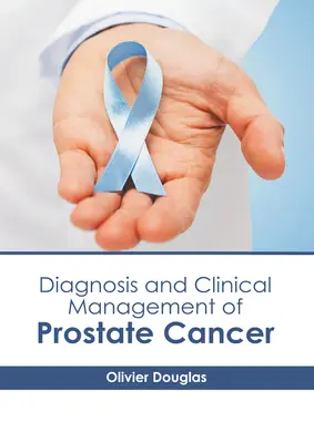 Diagnostic et gestion clinique du cancer de la prostate - Diagnosis and Clinical Management of Prostate Cancer