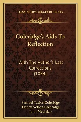 Les aides à la réflexion de Coleridge : Avec les dernières corrections de l'auteur (1854) - Coleridge's Aids To Reflection: With The Author's Last Corrections (1854)