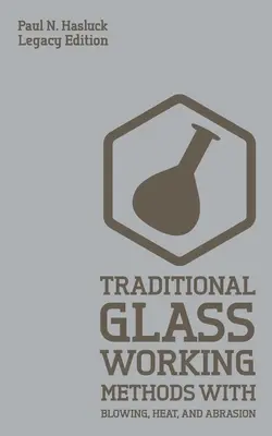 Méthodes traditionnelles de travail du verre par soufflage, chaleur et abrasion (Legacy Edition) : Approches classiques de la fabrication et de l'équipement - Traditional Glass Working Methods With Blowing, Heat, And Abrasion (Legacy Edition): Classic Approaches for Manufacture And Equipment