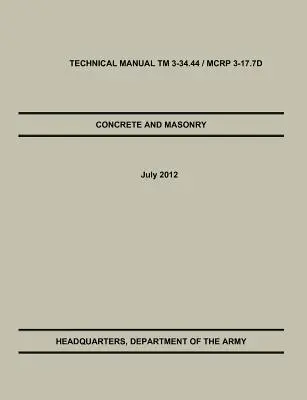 Béton et maçonnerie : Manuel technique officiel de l'armée américaine et du corps des marines TM 3-34.44 / McRp 3-17.7d - Concrete and Masonry: The Official U.S. Army / Marine Corps Technical Manual TM 3-34.44 / McRp 3-17.7d