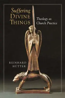 Souffrir des choses divines : La théologie en tant que pratique ecclésiale - Suffering Divine Things: Theology as Church Practice