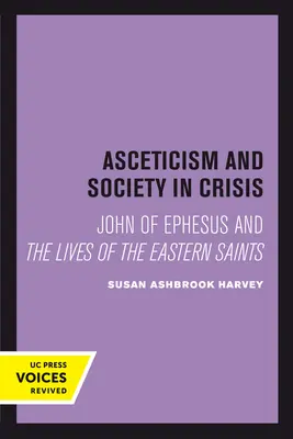 Ascétisme et société en crise : Jean d'Éphèse et la vie des saints orientaux Volume 18 - Asceticism and Society in Crisis: John of Ephesus and the Lives of the Eastern Saints Volume 18