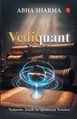 Vediquant : La vérité védantique dans la science quantique - Vediquant: Vedantic Truth in Quantum Science