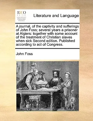 Journal de la captivité et des souffrances de John Foss, prisonnier à Alger pendant plusieurs années : Les principes de l'art de dessiner : les principes de l'art de dessiner - A Journal, of the Captivity and Sufferings of John Foss; Several Years a Prisoner at Algiers: Together with Some Account of the Treatment of Christian