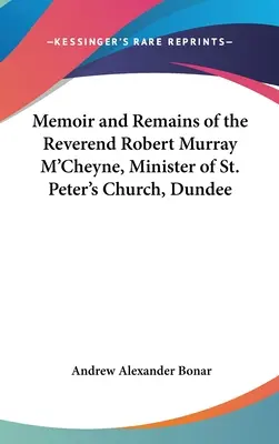 Mémoires et souvenirs du Révérend Robert Murray M'Cheyne, ministre de l'église St. Peter's, Dundee - Memoir and Remains of the Reverend Robert Murray M'Cheyne, Minister of St. Peter's Church, Dundee