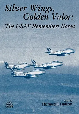 Ailes d'argent. Golden Valor : L'USAF se souvient de la Corée - Silver Wings. Golden Valor: The USAF Remembers Korea