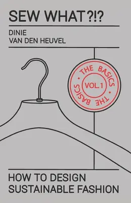 Coudre quoi ? Vol. 1 Les bases : comment concevoir une mode durable - Sew What?!? Vol. 1 The Basics: How to Design Sustainable Fashion