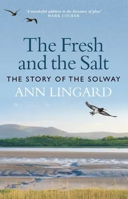 La fraîcheur et le sel : L'histoire du Solway - The Fresh and the Salt: The Story of the Solway