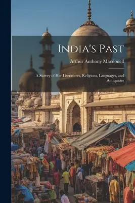 Le passé de l'Inde : Une étude de ses littératures, religions, langues et antiquités - India's Past: A Survey of her Literatures, Religions, Languages, and Antiquities