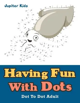 S'amuser avec les points : Dot To Dot Adult - Having Fun With Dots: Dot To Dot Adult