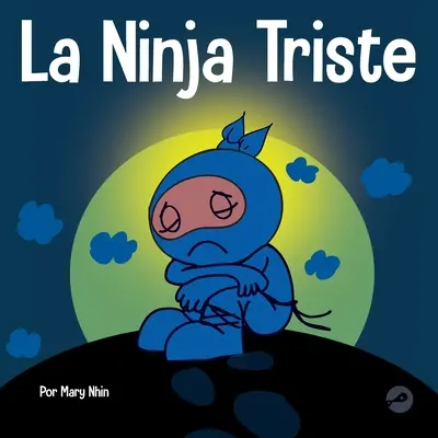 La Ninja Triste : Un livre pour les enfants sur la façon de faire face à la douleur et au duel - La Ninja Triste: Un libro para nios sobre cmo lidiar con la prdida y el duelo