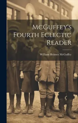 McGuffey's Fourth Eclectic Reader (Lecteur éclectique) - McGuffey's Fourth Eclectic Reader