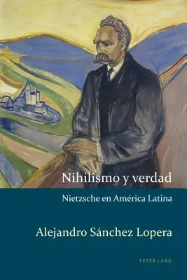 Nihilismo y verdad : Nietzsche en Amrica Latina - Nihilismo y verdad: Nietzsche en Amrica Latina