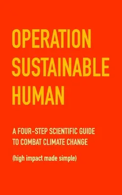 Opération « Homme durable » : Un guide scientifique en quatre étapes pour lutter contre le changement climatique (high impact made simple) - Operation Sustainable Human: A four-step scientific guide to combat climate change (high impact made simple)