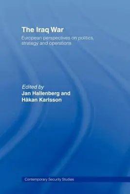 La guerre en Irak : perspectives européennes sur la politique, la stratégie et les opérations - The Iraq War: European Perspectives on Politics, Strategy and Operations