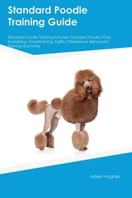 Guide de dressage du caniche standard Le dressage du caniche standard comprend : Le guide de dressage du caniche standard comprend : les astuces du caniche standard, la socialisation, l'éducation à la maison, l'agilité, l'obéissance, l'éducation comportementale, le dressage des chiens de compagnie. - Standard Poodle Training Guide Standard Poodle Training Includes: Standard Poodle Tricks, Socializing, Housetraining, Agility, Obedience, Behavioral T