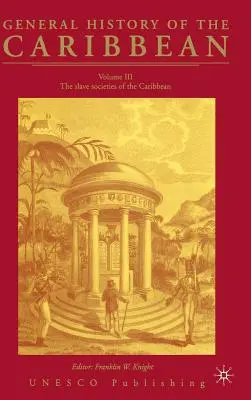 Histoire générale des Caraïbes UNESCO Vol.3 : Les sociétés esclavagistes des Caraïbes - General History of the Carribean UNESCO Vol.3: The Slave Societies of the Caribbean