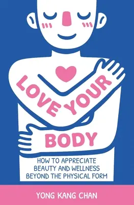Aimer son corps : comment apprécier la beauté et le bien-être au-delà de la forme physique - Love Your Body: How to Appreciate Beauty and Wellness Beyond the Physical Form