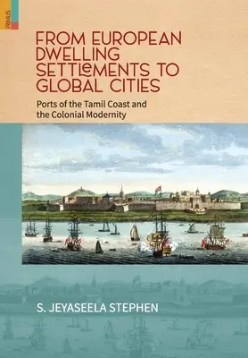 Des établissements d'habitation européens aux villes globales : Les ports des côtes tamoules et la modernité coloniale - From European Dwelling Settlements to Global Cities: Ports of the Tamil Coasts and Colonial Modernity